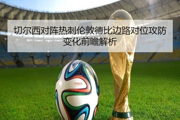 切尔西对阵热刺伦敦德比边路对位攻防变化前瞻解析