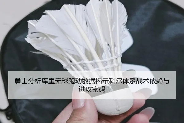 勇士分析库里无球跑动数据揭示科尔体系战术依赖与进攻密码